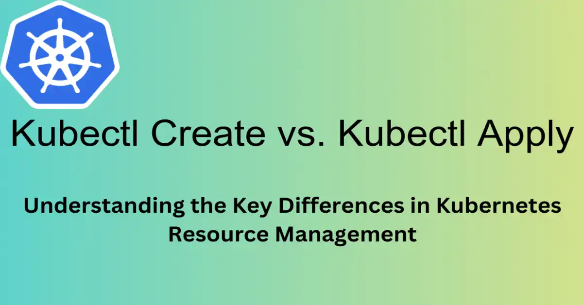 Kubectl Create Vs. Kubectl Apply Differences