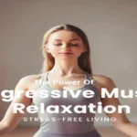 Stress-Free Living: The Power of Progressive Muscle Relaxation